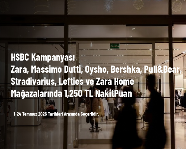 HSBC Kampanyası - Zara, Massimo Dutti, Oysho, Bershka, Pull&Bear, Stradivarius, Lefties ve Zara Home mağazalarında 1,250 TL NakitPuan