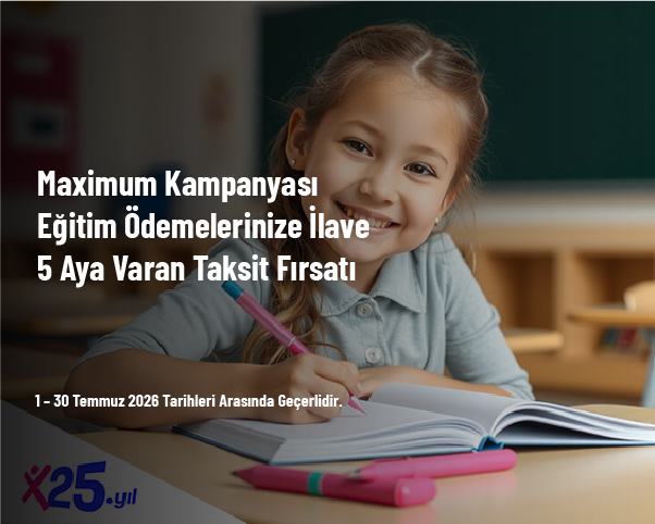 Maximum Kampanyası - Eğitim Ödemelerinize İlave 5 Aya Varan Taksit Fırsatı