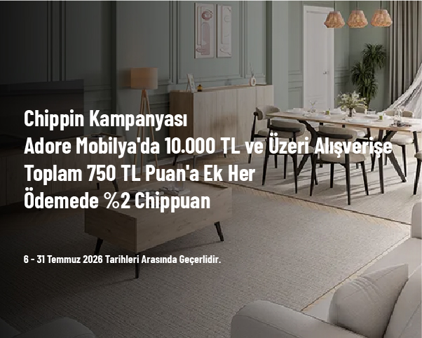 Chippin Kampanyası - Adore Mobilya'da 10.000 TL ve Üzeri Alışverişe Toplam 750 TL Puan'a Ek Her Ödemede %2 Chippuan Chippin Kampanyası - Adore Mobilya'da 10.000 TL ve Üzeri Alışverişe Toplam 750 TL Puan'a Ek Her Ödemede %2 Chippuan