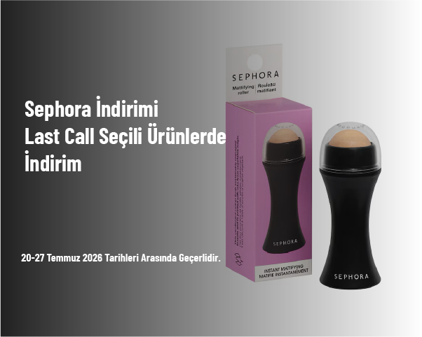 Sephora İndirimi - Last Call Seçili Ürünlerde İndirim