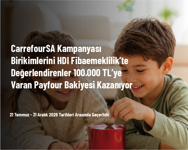 CarrefourSA Kampanyası - Birikimlerini HDI Fibaemeklilik'te Değerlendirenler 100.000 TL'ye Varan Payfour Bakiyesi Kazanıyor CarrefourSA Kampanyası - Birikimlerini HDI Fibaemeklilik'te Değerlendirenler 100.000 TL'ye Varan Payfour Bakiyesi Kazanıyor