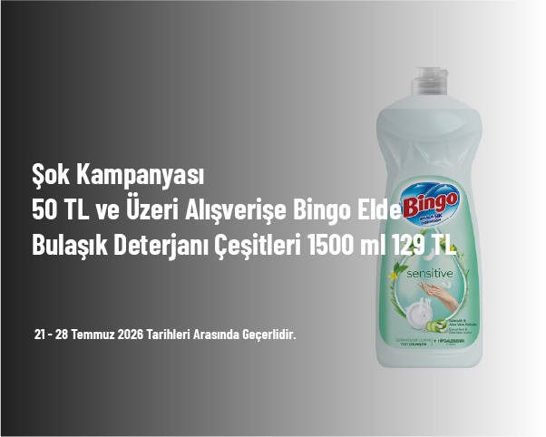 Şok Kampanyası - 50 TL ve Üzeri Alışverişe Bingo Elde Bulaşık Deterjanı Çeşitleri 1500 ml 129 TL Şok Kampanyası - 50 TL ve Üzeri Alışverişe Bingo Elde Bulaşık Deterjanı Çeşitleri 1500 ml 129 TL