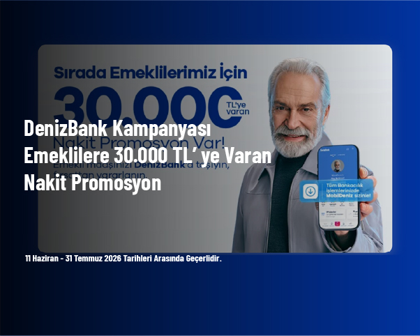 DenizBank Kampanyası - Emeklilere 30.000 TL’ye Varan Nakit Promosyon