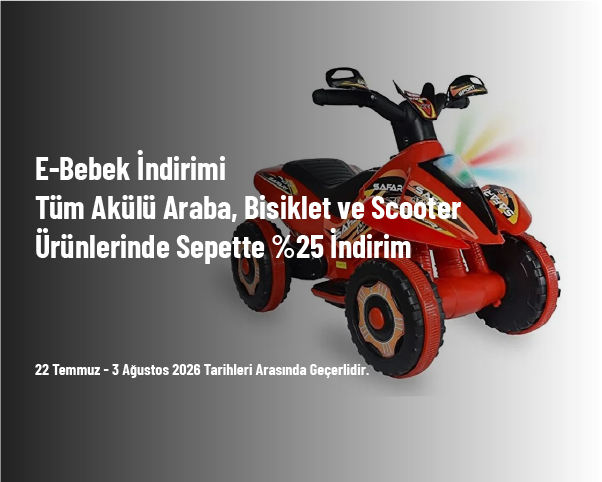 E-Bebek İndirimi - Tüm Akülü Araba, Bisiklet ve Scooter Ürünlerinde Sepette %25 İndirim E-Bebek İndirimi - Tüm Akülü Araba, Bisiklet ve Scooter Ürünlerinde Sepette %25 İndirim
