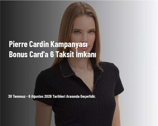 Pierre Cardin Kampanyası - Bonus Card'a 6 Taksit İmkanı Pierre Cardin Kampanyası - Bonus Card'a 6 Taksit İmkanı