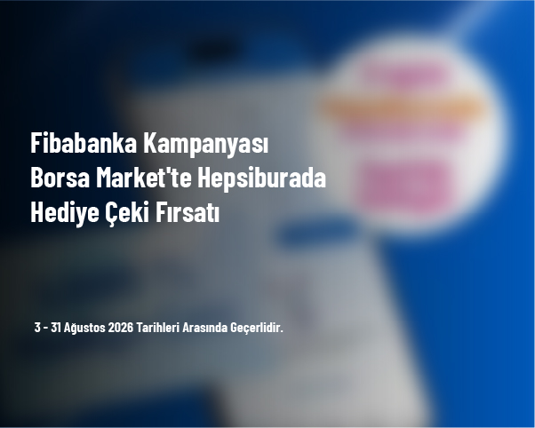 Fibabanka Kampanyası - Borsa Market’te Hepsiburada Hediye Çeki Fırsatı