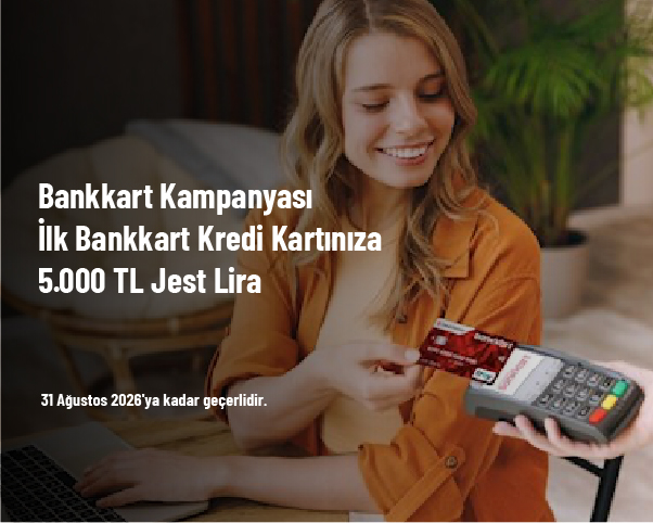 Bankkart Kampanyası - İlk Bankkart Kredi Kartınıza 5.000 TL Jest Lira