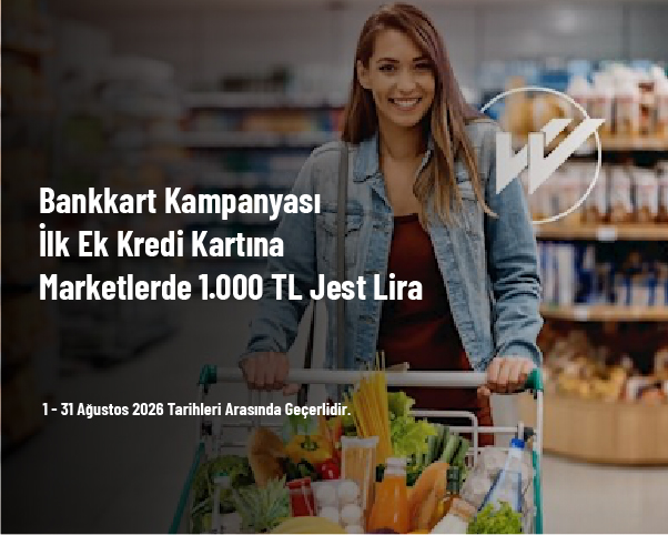 Bankkart Kampanyası - İlk Ek Kredi Kartına Marketlerde 1.000 TL Jest Lira