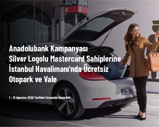 Anadolubank Kampanyası - Silver Logolu Mastercard Sahiplerine İstanbul Havalimanı’nda Ücretsiz Otopark ve Vale Anadolubank Kampanyası - Silver Logolu Mastercard Sahiplerine İstanbul Havalimanı’nda Ücretsiz Otopark ve Vale