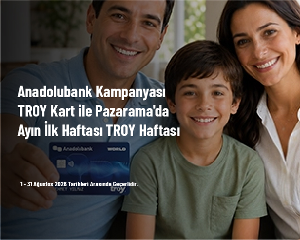 Anadolubank Kampanyası - TROY Kart ile Pazarama’da Ayın İlk Haftası TROY Haftası Anadolubank Kampanyası - TROY Kart ile Pazarama’da Ayın İlk Haftası TROY Haftası