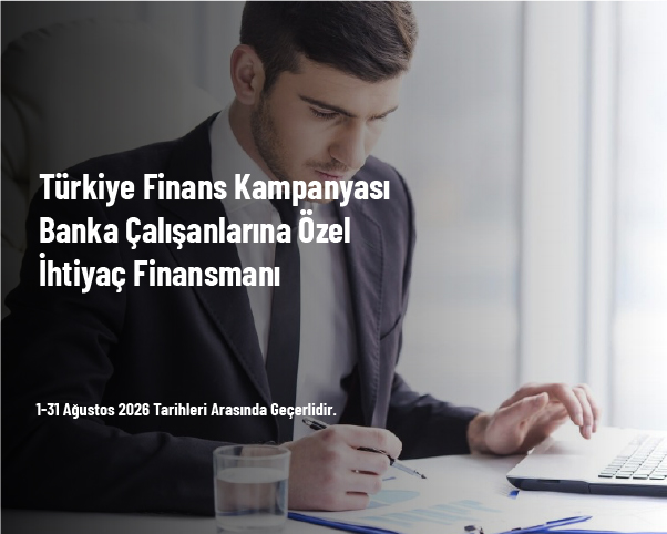 Türkiye Finans Kampanyası - Banka Çalışanlarına Özel İhtiyaç Finansmanı Türkiye Finans Kampanyası - Banka Çalışanlarına Özel İhtiyaç Finansmanı