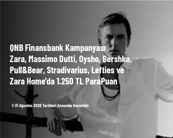 QNB Finansbank Kampanyası - Zara, Massimo Dutti, Oysho, Bershka, Pull&Bear, Stradivarius, Lefties ve Zara Home’da 1.250 TL ParaPuan QNB Finansbank Kampanyası - Zara, Massimo Dutti, Oysho, Bershka, Pull&Bear, Stradivarius, Lefties ve Zara Home’da 1.250 TL ParaPuan