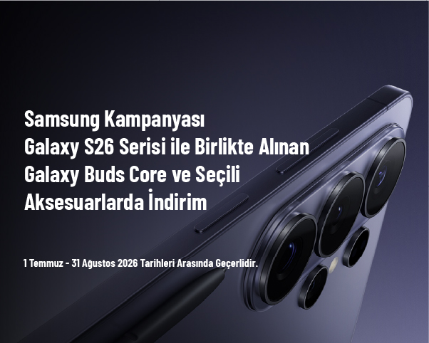 Samsung Kampanyası - Galaxy S26 Serisi ile Birlikte Alınan Galaxy Buds Core ve Seçili Aksesuarlarda İndirim Samsung Kampanyası - Galaxy S26 Serisi ile Birlikte Alınan Galaxy Buds Core ve Seçili Aksesuarlarda İndirim