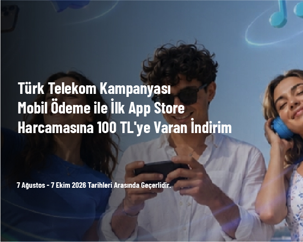 Türk Telekom Kampanyası - Mobil Ödeme ile İlk App Store Harcamasına 100 TL'ye Varan İndirim