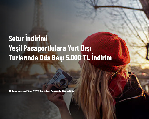Setur İndirimi - Yeşil Pasaportlulara Yurt Dışı Turlarında Oda Başı 5.000 TL İndirim Setur İndirimi - Yeşil Pasaportlulara Yurt Dışı Turlarında Oda Başı 5.000 TL İndirim