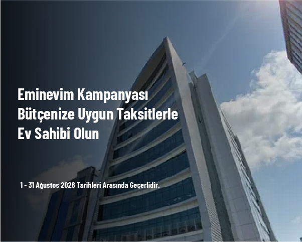 Eminevim Kampanyası - Bütçenize Uygun Taksitlerle Ev Sahibi Olun Eminevim Kampanyası - Bütçenize Uygun Taksitlerle Ev Sahibi Olun
