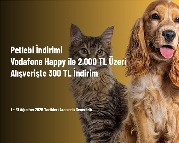 Petlebi İndirimi - Vodafone Happy ile 2.000 TL Üzeri Alışverişte 300 TL İndirim Petlebi İndirimi - Vodafone Happy ile 2.000 TL Üzeri Alışverişte 300 TL İndirim