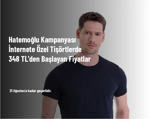 Hatemoğlu Kampanyası - İnternete Özel Tişörtlerde 348 TL'den Başlayan Fiyatlar