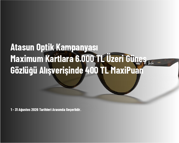 Atasun Optik Kampanyası - Maximum Kartlara 6.000 TL Üzeri Güneş Gözlüğü Alışverişinde 400 TL MaxiPuan