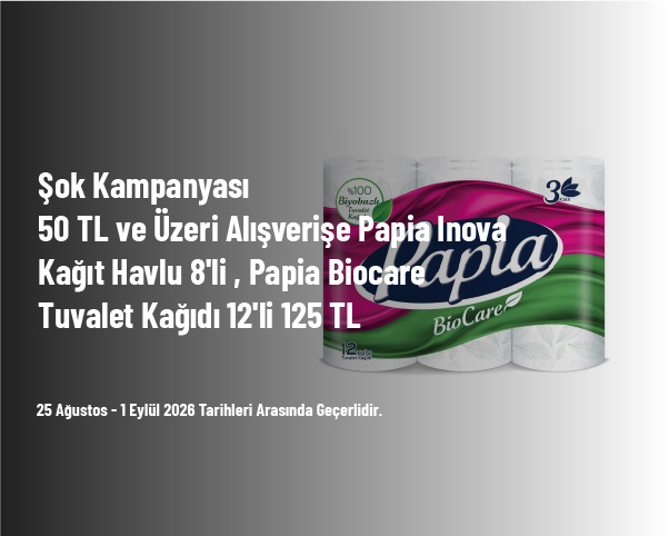 Şok Kampanyası - 50 TL ve Üzeri Alışverişe Papia Inova Kağıt Havlu 8'li , Papia Biocare Tuvalet Kağıdı 12'li 125 TL Şok Kampanyası - 50 TL ve Üzeri Alışverişe Papia Inova Kağıt Havlu 8'li , Papia Biocare Tuvalet Kağıdı 12'li 125 TL