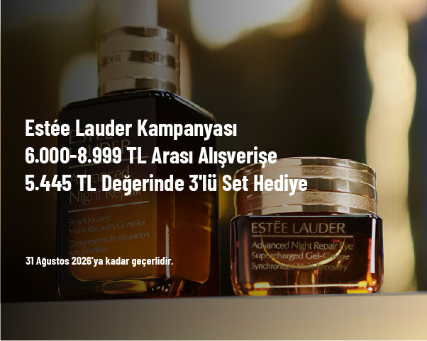 Estée Lauder Kampanyası - 6.000-8.999 TL Arası Alışverişe 5.445 TL Değerinde 3'lü Set Hediye