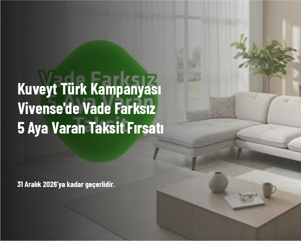 Kuveyt Türk Kampanyası - Vivense'de Vade Farksız 5 Aya Varan Taksit Fırsatı