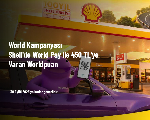 World Kampanyası - Shell'de World Pay ile 450 TL'ye Varan Worldpuan