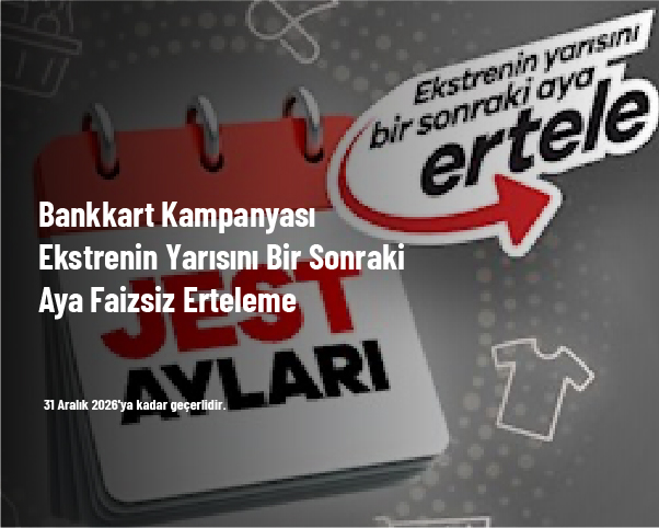Bankkart Kampanyası - Ekstrenin Yarısını Bir Sonraki Aya Faizsiz Erteleme