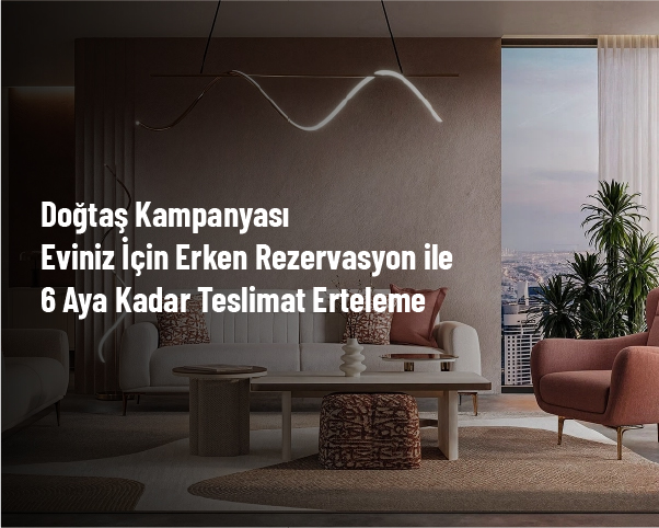 Doğtaş Kampanyası - Eviniz İçin Erken Rezervasyon ile 6 Aya Kadar Teslimat Erteleme