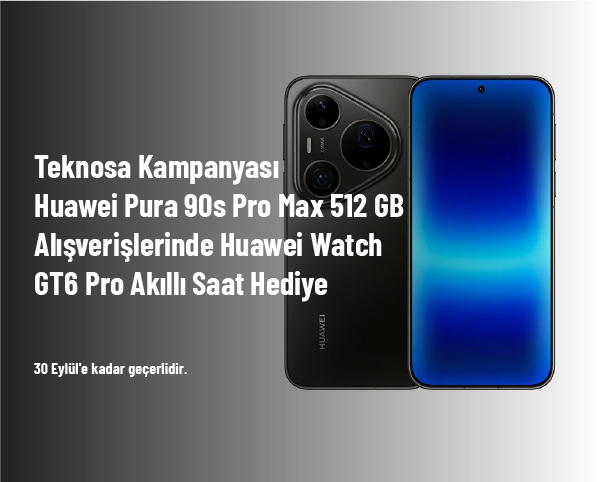 Teknosa Kampanyası - Huawei Pura 90s Pro Max 512 GB Alışverişlerinde Huawei Watch GT6 Pro Akıllı Saat Hediye