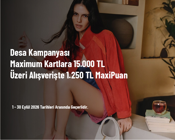Desa Kampanyası - Maximum Kartlara 15.000 TL Üzeri Alışverişte 1.250 TL MaxiPuan