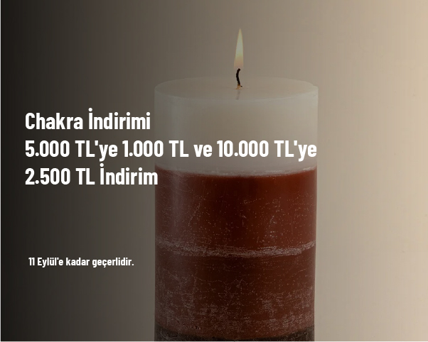 Chakra İndirimi - 5.000 TL'ye 1.000 TL ve 10.000 TL'ye 2.500 TL İndirim Chakra İndirimi - 5.000 TL'ye 1.000 TL ve 10.000 TL'ye 2.500 TL İndirim