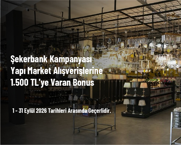 Şekerbank Kampanyası - Yapı Market Alışverişlerine 1.500 TL'ye Varan Bonus Şekerbank Kampanyası - Yapı Market Alışverişlerine 1.500 TL'ye Varan Bonus