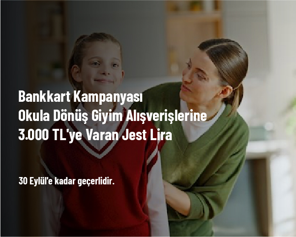 Bankkart Kampanyası - Okula Dönüş Giyim Alışverişlerine 3.000 TL'ye Varan Jest Lira Bankkart Kampanyası - Okula Dönüş Giyim Alışverişlerine 3.000 TL'ye Varan Jest Lira
