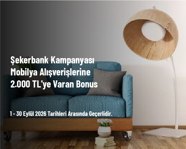 Şekerbank Kampanyası - Mobilya Alışverişlerine 2.000 TL'ye Varan Bonus Şekerbank Kampanyası - Mobilya Alışverişlerine 2.000 TL'ye Varan Bonus