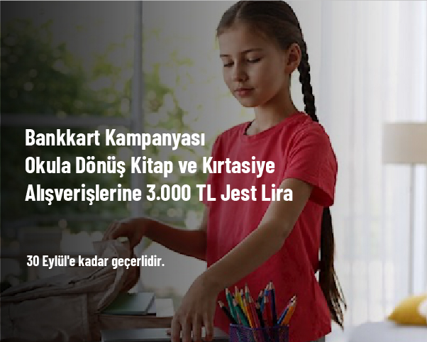 Bankkart Kampanyası - Okula Dönüş Kitap ve Kırtasiye Alışverişlerine 3.000 TL Jest Lira Bankkart Kampanyası - Okula Dönüş Kitap ve Kırtasiye Alışverişlerine 3.000 TL Jest Lira