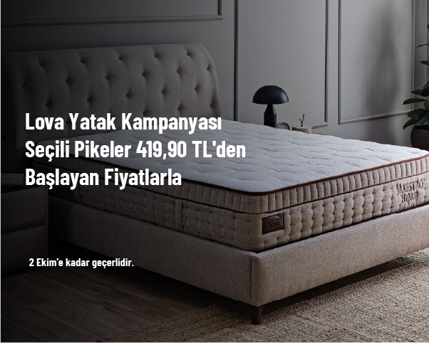 Lova Yatak Kampanyası - Seçili Pikeler 419,90 TL'den Başlayan Fiyatlarla Lova Yatak Kampanyası - Seçili Pikeler 419,90 TL'den Başlayan Fiyatlarla