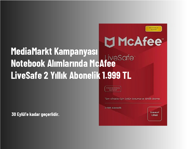 MediaMarkt Kampanyası - Notebook Alımlarında McAfee LiveSafe 2 Yıllık Abonelik 1.999 TL MediaMarkt Kampanyası - Notebook Alımlarında McAfee LiveSafe 2 Yıllık Abonelik 1.999 TL