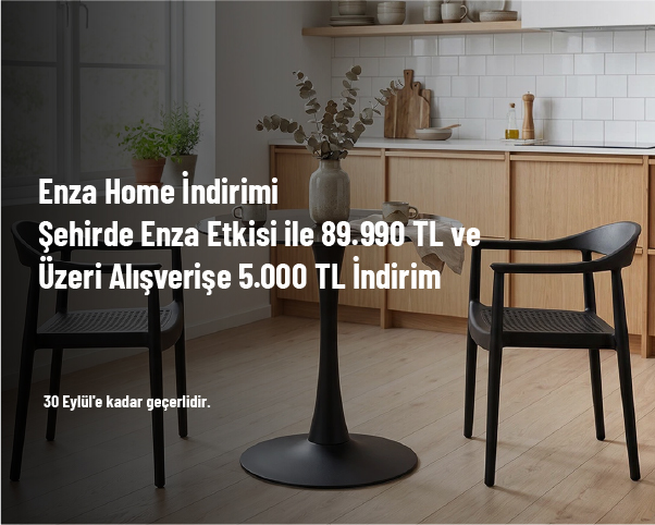 Enza Home İndirimi - Şehirde Enza Etkisi ile 89.990 TL ve Üzeri Alışverişe 5.000 TL İndirim