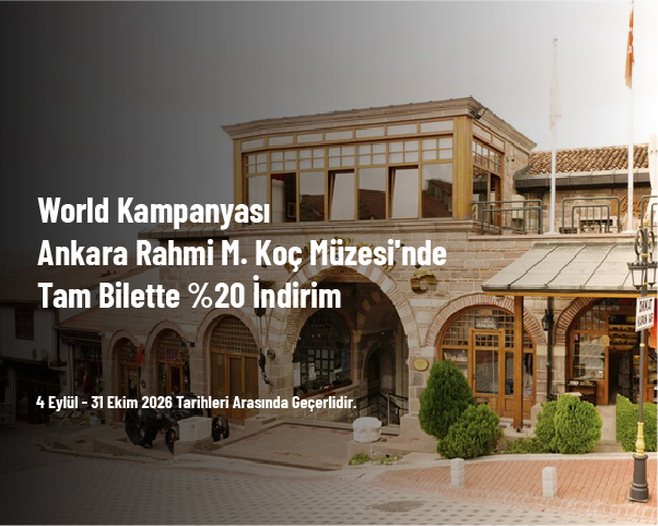 World Kampanyası - Ankara Rahmi M. Koç Müzesi'nde Tam Bilette %20 İndirim