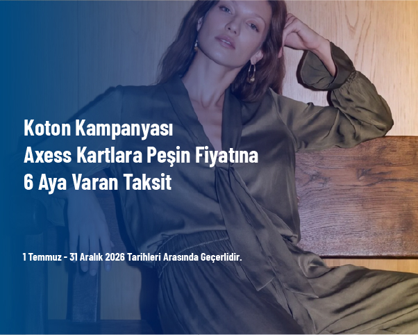 Koton Kampanyası - Axess Kartlara Peşin Fiyatına 6 Aya Varan Taksit Koton Kampanyası - Axess Kartlara Peşin Fiyatına 6 Aya Varan Taksit