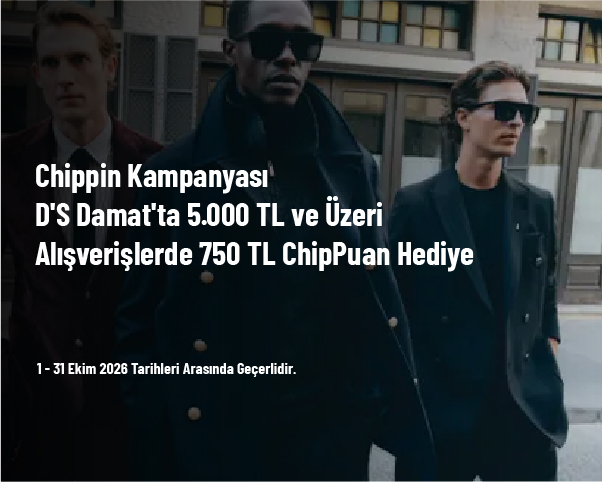 Chippin Kampanyası - D'S Damat'ta 5.000 TL ve Üzeri Alışverişlerde 750 TL ChipPuan Hediye Chippin Kampanyası - D'S Damat'ta 5.000 TL ve Üzeri Alışverişlerde 750 TL ChipPuan Hediye