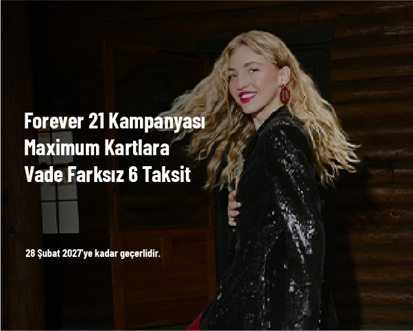 Forever 21 Kampanyası - Maximum Kartlara Vade Farksız 6 Taksit Forever 21 Kampanyası - Maximum Kartlara Vade Farksız 6 Taksit