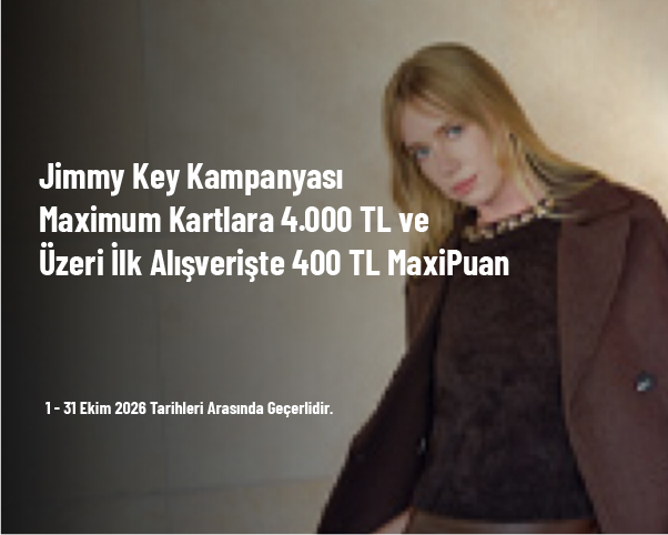 Jimmy Key Kampanyası - Maximum Kartlara 4.000 TL ve Üzeri İlk Alışverişte 400 TL MaxiPuan