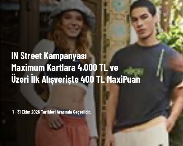 IN Street Kampanyası - Maximum Kartlara 4.000 TL ve Üzeri İlk Alışverişte 400 TL MaxiPuan IN Street Kampanyası - Maximum Kartlara 4.000 TL ve Üzeri İlk Alışverişte 400 TL MaxiPuan