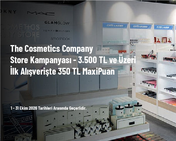 The Cosmetics Company Store Kampanyası - 3.500 TL ve Üzeri İlk Alışverişte 350 TL MaxiPuan The Cosmetics Company Store Kampanyası - 3.500 TL ve Üzeri İlk Alışverişte 350 TL MaxiPuan