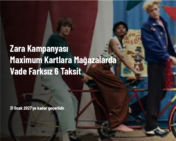 Zara Kampanyası - Maximum Kartlara Mağazalarda Vade Farksız 6 Taksit Zara Kampanyası - Maximum Kartlara Mağazalarda Vade Farksız 6 Taksit