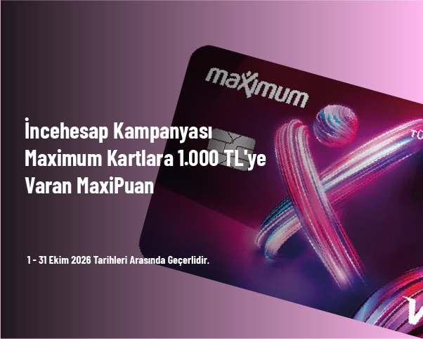 İncehesap Kampanyası - Maximum Kartlara 1.000 TL'ye Varan MaxiPuan İncehesap Kampanyası - Maximum Kartlara 1.000 TL'ye Varan MaxiPuan