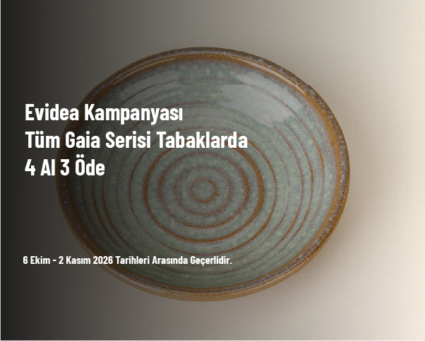Evidea Kampanyası - Tüm Gaia Serisi Tabaklarda 4 Al 3 Öde Evidea Kampanyası - Tüm Gaia Serisi Tabaklarda 4 Al 3 Öde