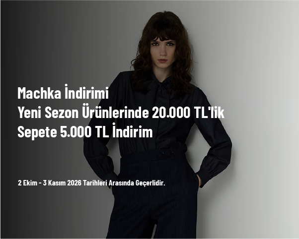Machka İndirimi - Yeni Sezon Ürünlerinde 20.000 TL'lik Sepete 5.000 TL İndirim